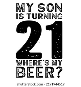 My Son Is Turning 21 Where's My Beeris a vector design for printing on various surfaces like t shirt, mug etc.