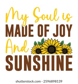 My Soul Is Made Of Joy And Sunshine Sunflower Sunflower Typography T-shirt Design Vector, Floral Positive Quotes Design