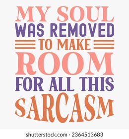My Soul Was Removed To Make Room For All This Sarcasm retro t shirt