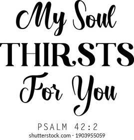 My soul thirsts for you, Christian Calligraphy design, Typography for print or use as poster, card, flyer or T Shirt