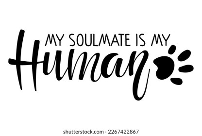 My soulmate is my Human text. Vector typography poster with animal paw traces. Pet Handwritten calligraphy lettering. Funny lovely quotes. Love silhouette slogans about pet's love for its owner