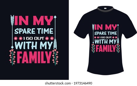 in my spare time, i go out with my family a text t-shirt design