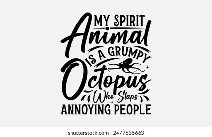 My Spirit Animal Is A Grumpy Octopus Who Slaps Annoying People - Octopus T-shirt Design,  Isolated on white background, This illustration can be used as a print on t-shirts and bags, cover book, templ