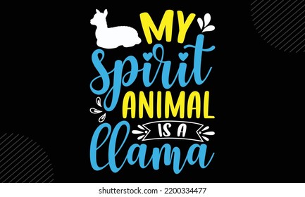My Spirit Animal Is A Llama - Llama T shirt Design, Hand drawn vintage illustration with hand-lettering and decoration elements, Cut Files for Cricut Svg, Digital Download svg
