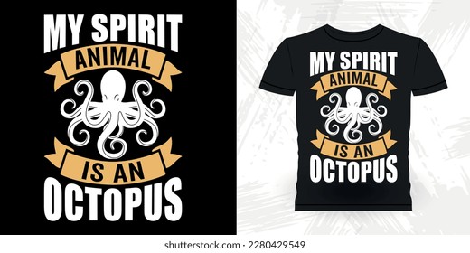 My Spirit Animal Is An Octopus Octopus Funny Sea Animal Lover Retro Vintage Octopus T-shirt Design