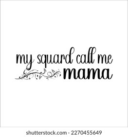 My squad call me mama, Mom SVG Design, Mom Quote, Cut file design, Funny Mom SVG, Mother’s Day, Vector