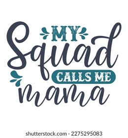 My squad call me mama, Mother's day shirt print template,  typography design for mom mommy mama daughter grandma girl women aunt mom life child best mom adorable shirt