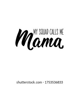 My squad calls me mama. Lettering. Can be used for prints bags, t-shirts, posters, cards. Calligraphy vector. Ink illustration