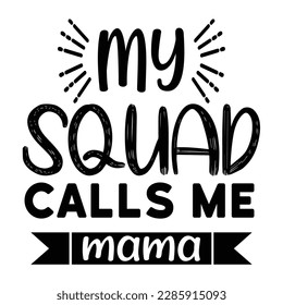 My squad calls me mama, Mother's day shirt print template,  typography design for mom mommy mama daughter grandma girl women aunt mom life child best mom adorable shirt