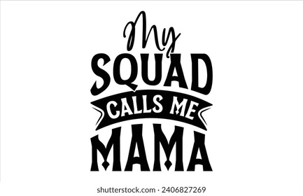 My squad calls me mama - Mother’s Day T-Shirt Design, Mommy Love Sayings, Hand Drawn Lettering Phrase, Vector Template for Cards Posters and Banners, Template.