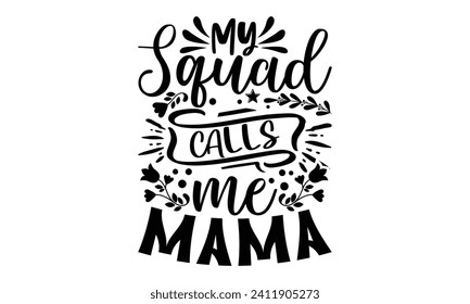 My Squad Calls Me Mama- Mother's Day t- shirt design, Hand drawn lettering phrase Illustration for prints on bags, posters, cards, greeting card template with typography text