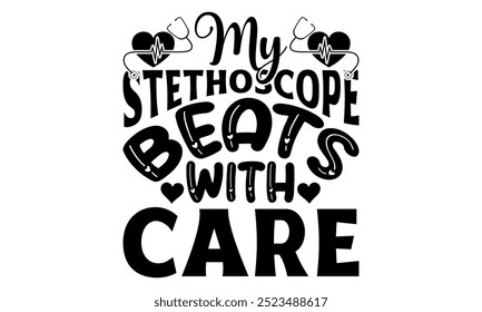 My stethoscope beats with care-doctor t shirt design, Calligraphy graphic design typography element,Hand drawn lettering phrase isolated on white background, Hand written vector sign Files for Cut eps