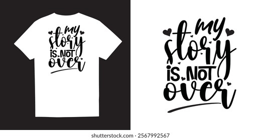 My story is not over Mental Health TShirt Design– Self-Care, Positivity, Mindfulness, Inspirational Quotes, Break the Stigma, Emotional Wellness, Healing, and Motivational Apparel Graphics