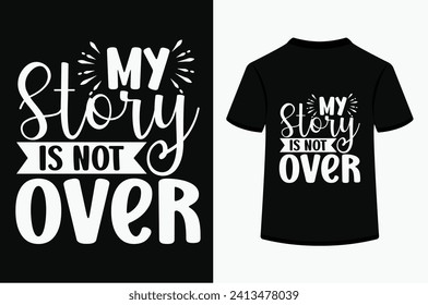 My Story Is Not Over  T-shirt Design