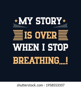 my story is over when I stop breathing.. ! -a text-based t-shirt design