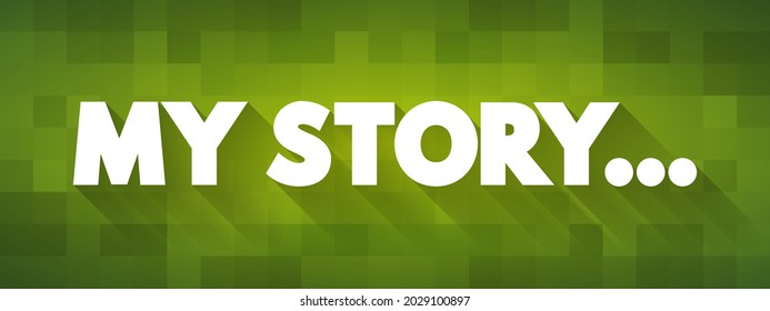 My Story - a personal narrative or account in which an individual shares significant events, experiences, and insights from their own life, text concept background