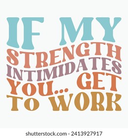 If my strength intimidates you Get to work retro t shirt design vector