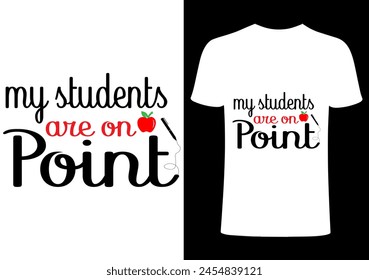 My student  are on point T shirt .Back to school  T shirt Design, Vector Teacher T shirt ,creative Teach Collection, teachers day illustration , Teacher's Day T shirt. Teacher typography. 