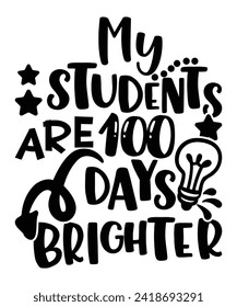 My Students Are 100 Days Brighter Happy 100 days of school shirt print template, Typography design for back to school, 2nd grade, preschool, kindergarten, pre k
