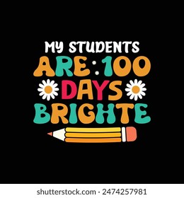 Mis estudiantes son 100 días más brillantes, diseño de camiseta Imprimir Plantilla, Volver a la escuela, 100 días de escuela, diseño de tipografía para jardín de infantes pre k preescolar, último y primer día de la camisa de la escuela