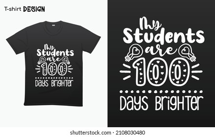 "My students are 100 days brighter".100 days of school.Typography lettering quote design.Typography funny phrase. funny teacher quote.Love teaching. For stickers, t-shirts,mugs, etc. Eps 1