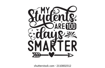 my students are 100 days smarter -Travel lifestyle inspiration quote, hand drew lettering poster.  funny teacher quote. Love teaching. For stickers, t-shirts, mugs, 