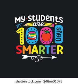 My Students Are 100 Days Smarter.T-Shirt Design, Posters, Greeting Cards, Textiles, and Sticker Vector Illustration