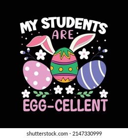 My Students Are Egg-cellent, Easter T  Shirt Vector ,T Shirt Design Vector