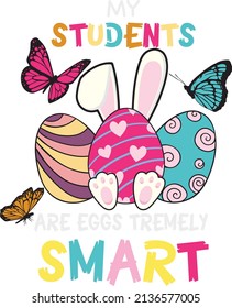 My Students Are Eggs Tremely Smart design for Teacher in Easter day with Easter eggs and bunny Ears and butterfly