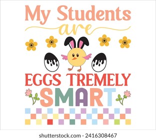 My Students Are Eggs Tremely Smart T-shirt, Happy Easter T-shirt, Easter Saying,Spring SVG,Bunny and spring T-shirt, Easter Quotes svg,Easter shirt, Easter Funny Quotes, Cut File for Cricut svg