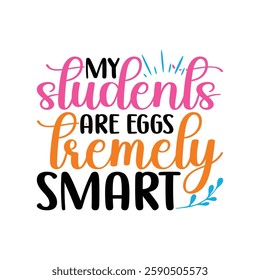 My Students Are Eggs Tremely Smart, Easter day t-shirt design vector, Easter day shirt design, Easter Day shirt Design Template, apparel, Happy Easter funny t shirt, Bunny Season.