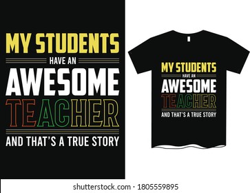 My students have an awesome teacher and that's a true story- Teachers day T-shirt design,  Happy world's teachers day, T-shirt design for teachers day, t shirt design ideas 