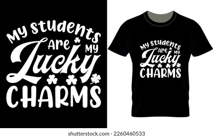 My Students Are My Lucky Charms. Vector, graphics, typography, funny St Patrick's Day T-shirt, Irish, St Patrick's Day T-shirt design,