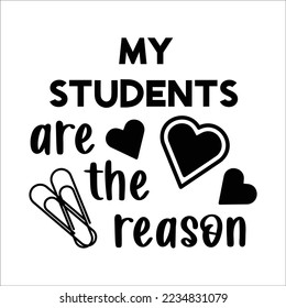 My students are the reason 
Happy teachers day lettering and typography quote. World best teacher badges for gift, design holiday cards and print. Vector school gratitude labels. 