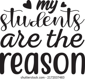 My students are the reason, svg t-shirt design and vector file.