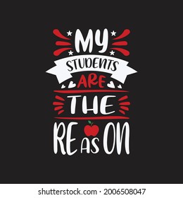 my students are the reason - teacher slogan design and poster.
