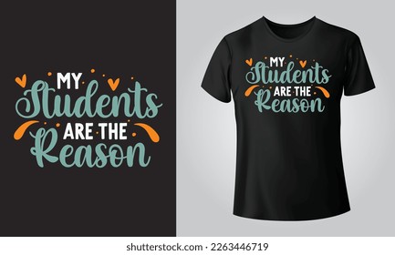 My Students are the reason - Typographical, T-shirt, mug, cap and other print on demand Design, svg, png, jpg, eps
