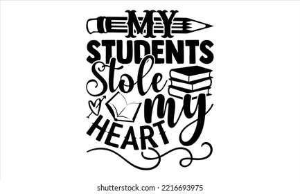 My Students Stole My Heart - Happy Valentine's Day T shirt Design, Hand drawn vintage illustration with hand-lettering and decoration elements, Cut Files for Cricut Svg, Digital Download