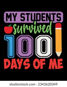 My Students Survived 100 days Of Me, Happy 100 Days, Back To School Shirt, 100 Days of School Shirt, Happy Teacher Shirt, First Day Of School, Shirt Print Template SVG svg