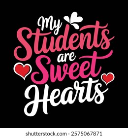 My Students Are Sweet Hearts T shirt Design, vector illustration, graphic template, print on demand, textile fabrics, retro style, typography, vintage, eps 10, element, valentine t-shirt, tee