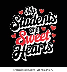 My Students Are Sweet Hearts T-shirt Design, vector illustration, graphic template, print on demand, retro style, typography, vintage, eps 10, element, valentine's day tee shirt