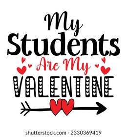 My Students Are My Valentine, Valentine's day t-Shirt Design vector, T shirt design for happy valentine's day template, clothing print, t shirt mockup, Female fashion, Valentines day text design