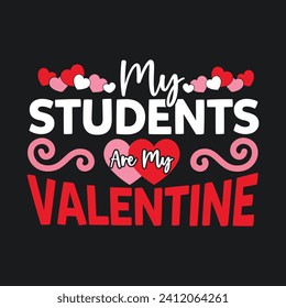 My Students Are My Valentine.Teacher Valentine’s Day T-Shirt design, Vector graphics, typographic posters, or b