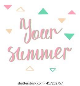 My summer. Your summer. Modern vector calligraphy with pastel triangles.