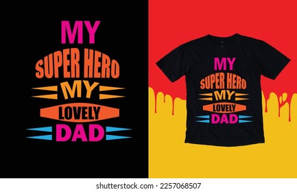 My Super Hero, My Lovely Dad Typography T-Shirt Design, Father's Day Typography T-Shirt Design 