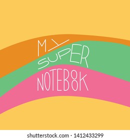 My super notebook - vector colorful lettering for sketchbook cover. Text design for banners, posters, cards, covers, presentations, stickers, advertising. Trendy colors.