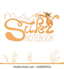 My super notebook - vector colorful lettering with playing cat for sketchbook cover. Text design for banners, posters, cards, covers, presentations, stickers, advertising. White isolated background.