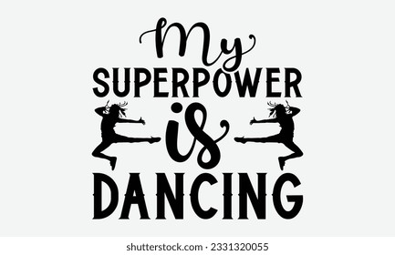 My Superpower Is Dancing - Dancing svg typography t-shirt design, Hand-drawn lettering phrase, SVG t-shirt design, Calligraphy t-shirt design, White background, Handwritten vector. eps 10.