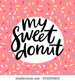 My Sweet Donut Funny Greeting Card. Hand Lettered Phrase on Pink Doughnut Glaze. Creative Quote for Cards, Banners, Posters or Motivation Wallpapers.