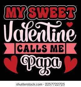 My Sweet Valentine Calls Me Papa, Happy valentine shirt print template, 14 February typography design 